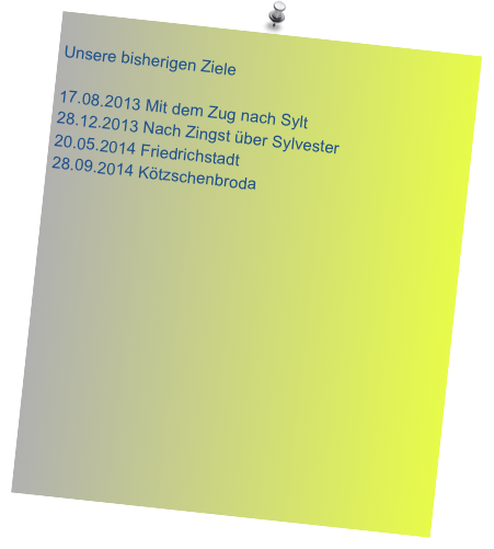 
Unsere bisherigen Ziele

17.08.2013 Mit dem Zug nach Sylt
28.12.2013 Nach Zingst über Sylvester
20.05.2014 Friedrichstadt
28.09.2014 Kötzschenbroda





